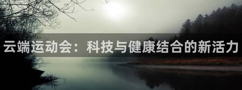 vsport体育：云端运动会：科技与健康结合的新活力